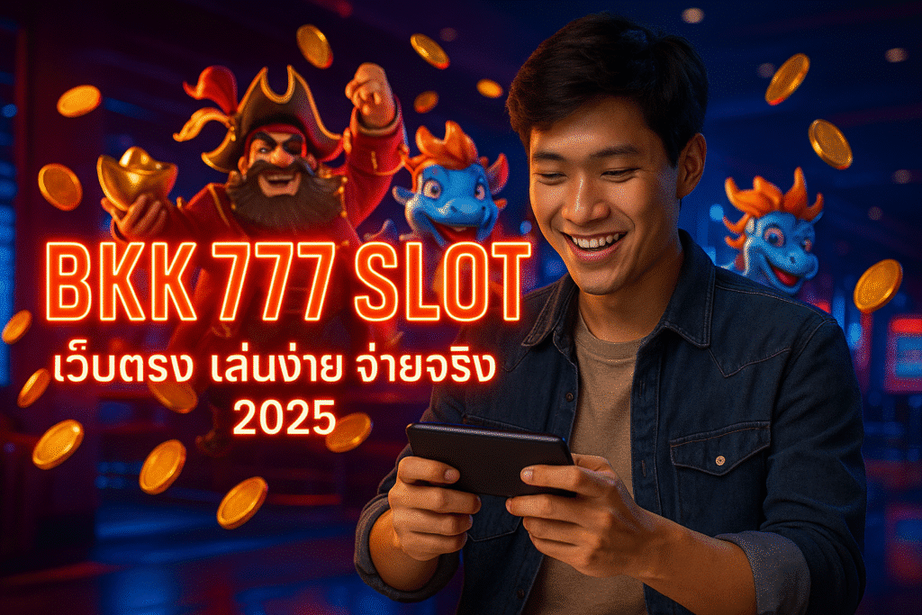 BKK 777 SLOT เว็บตรง เล่นง่าย จ่ายจริง 2025
