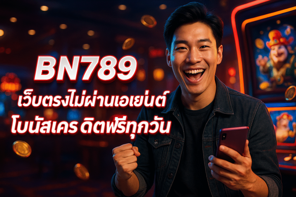 BN789 เว็บตรงไม่ผ่านเอเย่นต์ โบนัสเครดิตฟรีทุกวัน